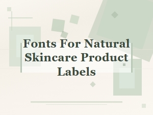 Choosing Natural Fonts for Organic Skincare Labels