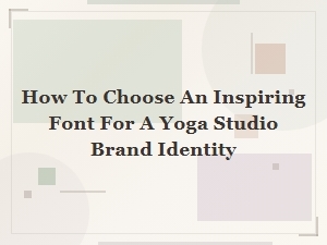 Flexing Your Fonts for Yoga Studio Inspiration