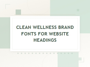 Choosing Serene Fonts for Clean Wellness Brands
