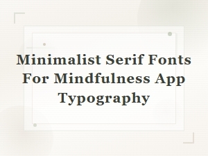Calm Minimalist Serifs for Mindful App Design
